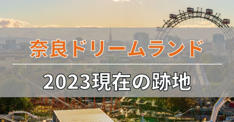奈良ドリームランド2023年現在の跡地について