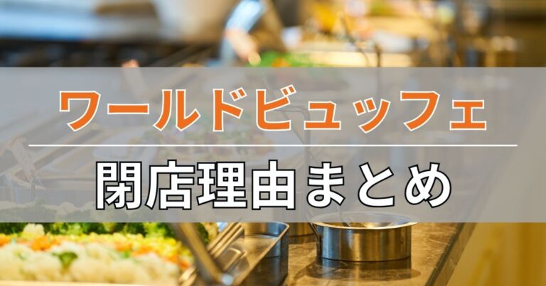 ワールドビュッフェの閉店理由まとめ