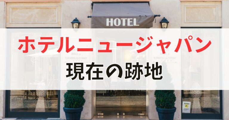 ホテルニュージャパン跡地の現在について