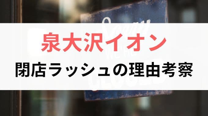 泉大沢イオン内の店舗が閉店ラッシュになっている理由を考察！