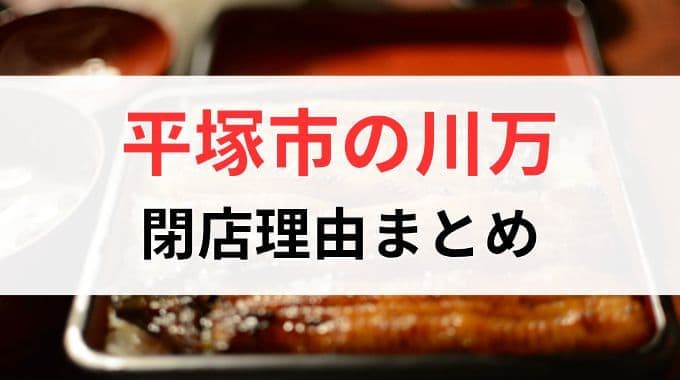 平塚・川万（うなぎ店）の閉店理由まとめ！なぜ閉まっているか調査！